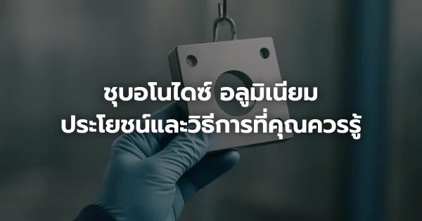 ชุบอโนไดซ์ อลูมิเนียม: ประโยชน์และวิธีการที่คุณควรรู้