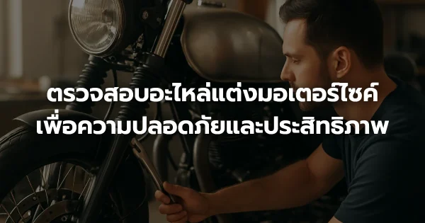 ตรวจสอบอะไหล่แต่งมอเตอร์ไซค์ เพื่อความปลอดภัยและประสิทธิภาพ