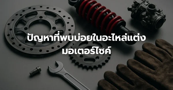 ปัญหาที่พบบ่อยในอะไหล่แต่งมอเตอร์ไซค์