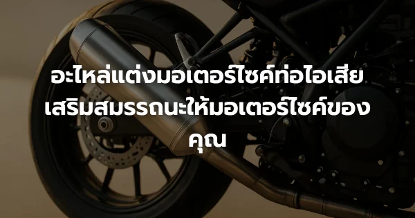 อะไหล่แต่งมอเตอร์ไซค์ท่อไอเสีย: เสริมสมรรถนะให้มอเตอร์ไซค์ของคุณ