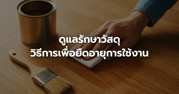 ดูแลรักษาวัสดุ: วิธีการเพื่อยืดอายุการใช้งาน