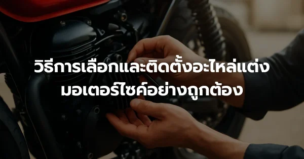 วิธีการเลือกและติดตั้งอะไหล่แต่งมอเตอร์ไซค์อย่างถูกต้อง