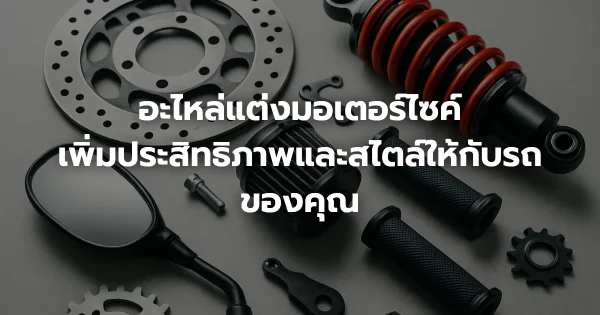 อะไหล่แต่งมอเตอร์ไซค์: เพิ่มประสิทธิภาพและสไตล์ให้กับรถของคุณ