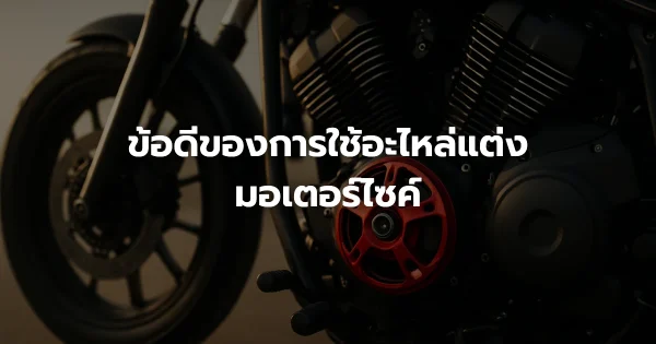 ข้อดีของการใช้อะไหล่แต่งมอเตอร์ไซค์