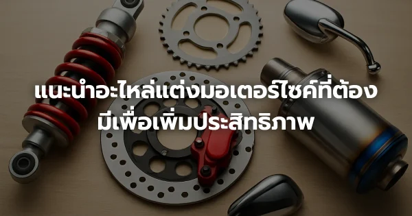 แนะนำอะไหล่แต่งมอเตอร์ไซค์ที่ต้องมีเพื่อเพิ่มประสิทธิภาพ