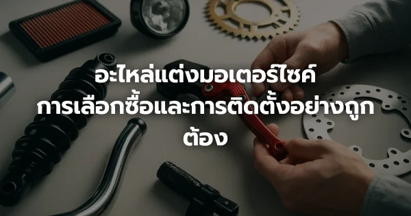 อะไหล่แต่งมอเตอร์ไซค์: การเลือกซื้อและการติดตั้งอย่างถูกต้อง