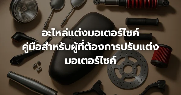 อะไหล่แต่งมอเตอร์ไซค์: คู่มือสำหรับผู้ที่ต้องการปรับแต่งมอเตอร์ไซค์
