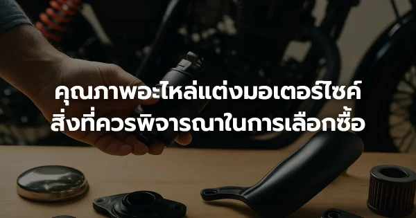 คุณภาพอะไหล่แต่งมอเตอร์ไซค์: สิ่งที่ควรพิจารณาในการเลือกซื้อ