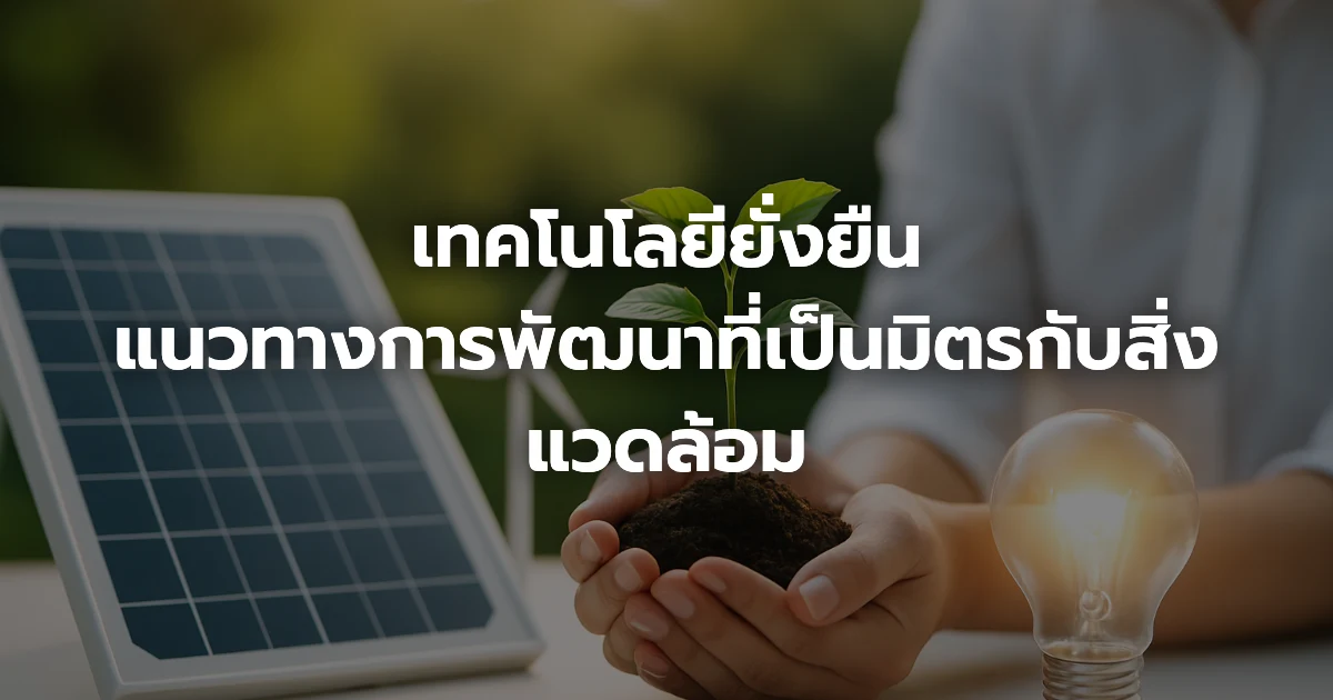 เทคโนโลยียั่งยืน: แนวทางการพัฒนาที่เป็นมิตรกับสิ่งแวดล้อม