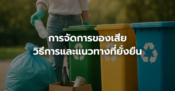 การจัดการของเสีย: วิธีการและแนวทางที่ยั่งยืน